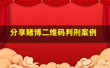 分享赌博二维码判刑案例