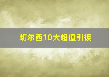 切尔西10大超值引援