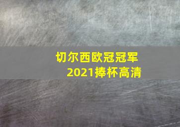 切尔西欧冠冠军2021捧杯高清