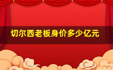 切尔西老板身价多少亿元