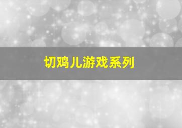 切鸡儿游戏系列