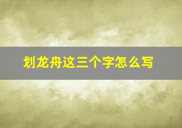 划龙舟这三个字怎么写