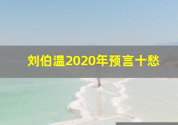 刘伯温2020年预言十愁