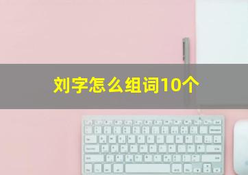 刘字怎么组词10个