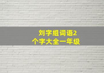 刘字组词语2个字大全一年级