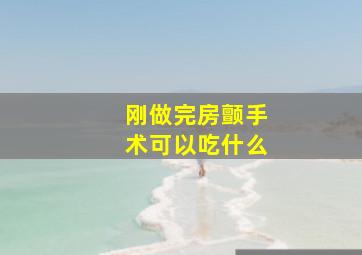 刚做完房颤手术可以吃什么