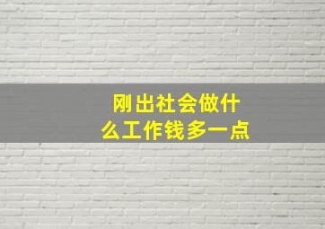 刚出社会做什么工作钱多一点