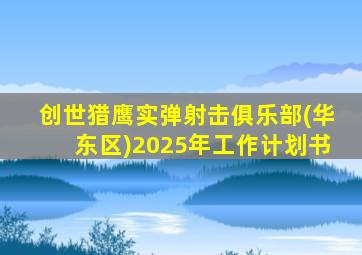 创世猎鹰实弹射击俱乐部(华东区)2025年工作计划书