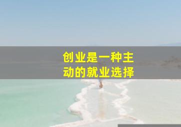 创业是一种主动的就业选择