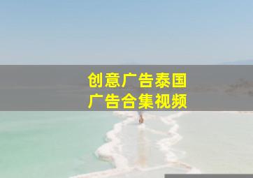 创意广告泰国广告合集视频