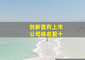 创新医药上市公司排名前十