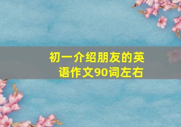 初一介绍朋友的英语作文90词左右