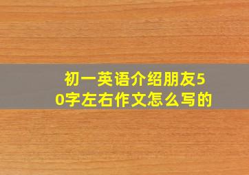 初一英语介绍朋友50字左右作文怎么写的