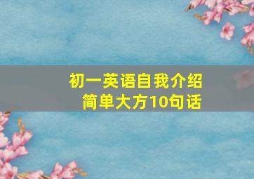 初一英语自我介绍简单大方10句话