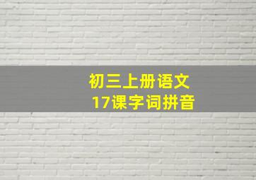 初三上册语文17课字词拼音