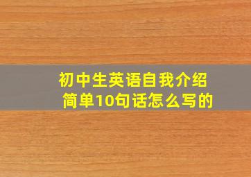 初中生英语自我介绍简单10句话怎么写的