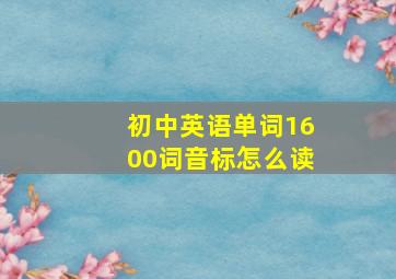 初中英语单词1600词音标怎么读