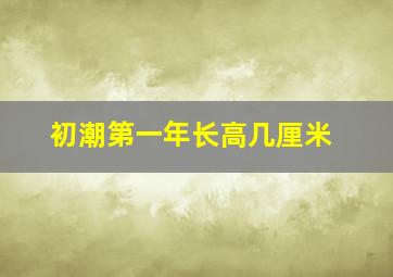 初潮第一年长高几厘米