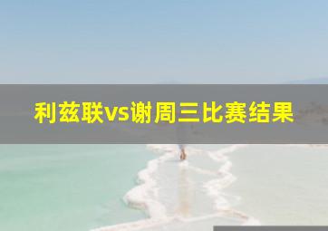 利兹联vs谢周三比赛结果