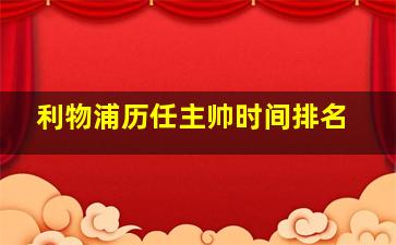 利物浦历任主帅时间排名