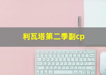 利瓦塔第二季副cp