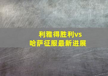 利雅得胜利vs哈萨征服最新进展