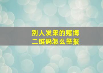 别人发来的赌博二维码怎么举报