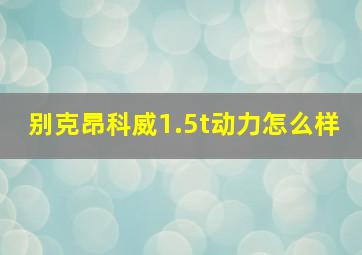 别克昂科威1.5t动力怎么样