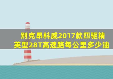 别克昂科威2017款四驱精英型28T高速路每公里多少油