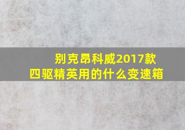 别克昂科威2017款四驱精英用的什么变速箱