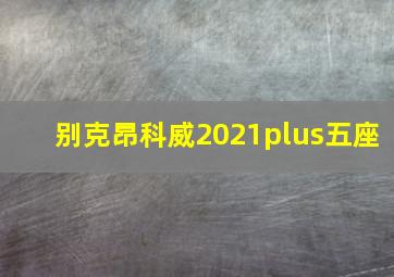 别克昂科威2021plus五座