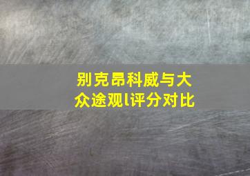 别克昂科威与大众途观l评分对比