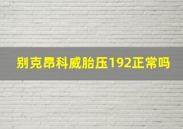 别克昂科威胎压192正常吗