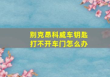 别克昂科威车钥匙打不开车门怎么办