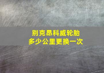 别克昂科威轮胎多少公里更换一次