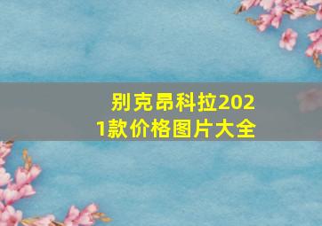 别克昂科拉2021款价格图片大全