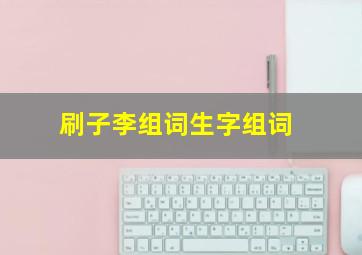 刷子李组词生字组词