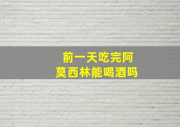 前一天吃完阿莫西林能喝酒吗