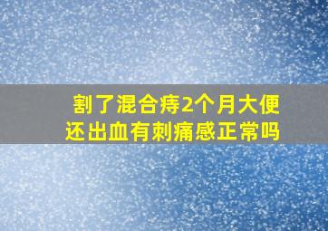 割了混合痔2个月大便还出血有刺痛感正常吗