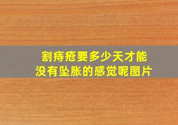 割痔疮要多少天才能没有坠胀的感觉呢图片