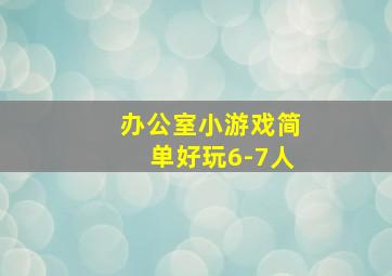 办公室小游戏简单好玩6-7人