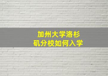 加州大学洛杉矶分校如何入学