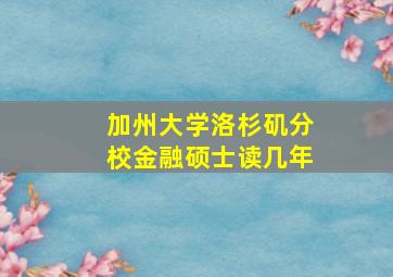 加州大学洛杉矶分校金融硕士读几年