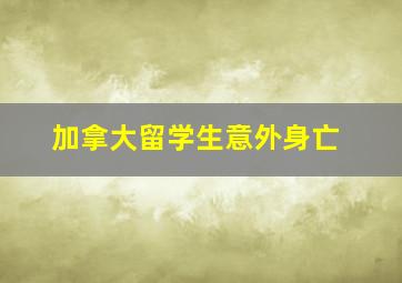 加拿大留学生意外身亡