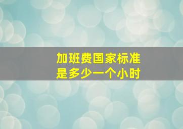 加班费国家标准是多少一个小时