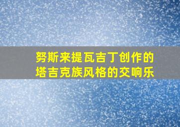 努斯来提瓦吉丁创作的塔吉克族风格的交响乐