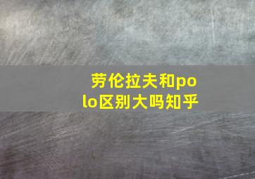 劳伦拉夫和polo区别大吗知乎