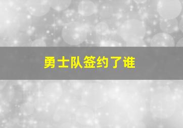 勇士队签约了谁