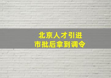 北京人才引进市批后拿到调令