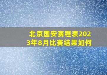 北京国安赛程表2023年8月比赛结果如何